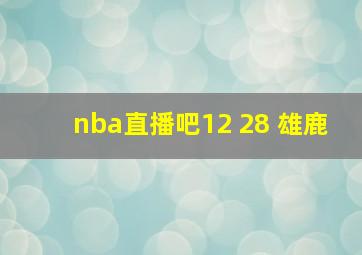 nba直播吧12 28 雄鹿